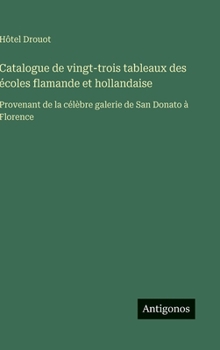 Catalogue de vingt-trois tableaux des écoles flamande et hollandaise: Provenant de la célèbre galerie de San Donato à Florence