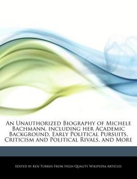 Paperback An Unauthorized Biography of Michele Bachmann, Including Her Academic Background, Early Political Pursuits, Criticism and Political Rivals, and More Book