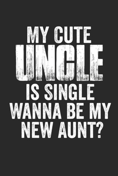 Paperback My Cute Uncle is Single Wanna be my new Aunt: Blank Lined Journal 6x9 - Funny Gift for Niece or Nephew / Gift From Aunt/Uncle Book