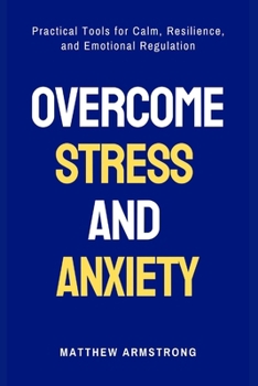 Paperback Overcome Stress and Anxiety: Practical Tools for Calm, Resilience, and Emotional Regulation Book