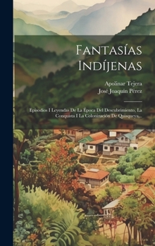 Hardcover Fantasías Indíjenas: Episodios I Leyendas De La Época Del Descubrimiento, La Conquista I La Colonización De Quisqueya... [Spanish] Book