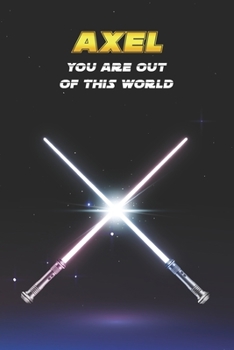 Axel You Are Out Of This World: Unique Personalised Full Lined Sci-Fi Journal Diary Notebook Gift For A Boy Called Axel - 100 Pages - Perfect for Boys ... Journal For Home, School College Or Work.