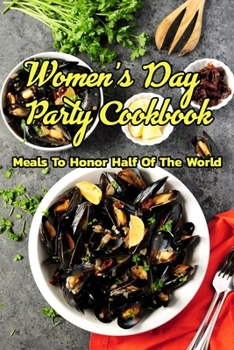 Paperback Women's Day Party Cookbook: Meals To Honor Half Of The World: Honor Half Of The World Book