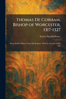 Thomas De Cobham, Bishop of Worcester, 1317-1327: Some Studies Drawn From His Register, With an Account of His Life