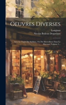 Hardcover Oeuvres Diverses: Avec Le Traité Du Sublime, Ou Du Merveilleux Dans Le Discours, Volume 2... [French] Book