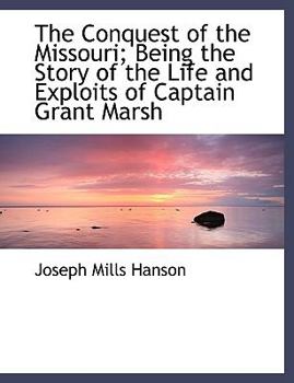 Paperback The Conquest of the Missouri; Being the Story of the Life and Exploits of Captain Grant Marsh [Large Print] Book