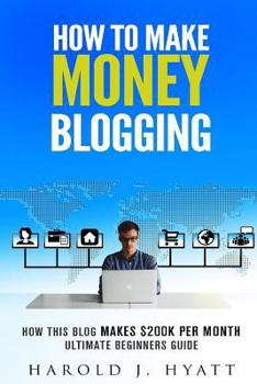 Paperback How To Make Money Blogging: How This Blog Makes $200K per Month Ultimate Beginners Guide Book