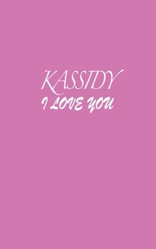 Paperback Kassidy: I LOVE YOU Kassidy Notebook Emotional valentine's gift: Lined Notebook / Journal Gift, 100 Pages, 5x8, Soft Cover, Mat Book