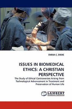 ISSUES IN BIOMEDICAL ETHICS: A CHRISTIAN PERSPECTIVE: The Study of Ethical Controversies Arising from Technological Advancement in Treatment and Preservation of Human Life