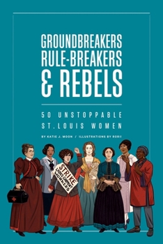 Paperback Groundbreakers, Rule-Breakers & Rebels: 50 Unstoppable St. Louis Women Book