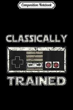 Paperback Composition Notebook: Classically Trained Retro Gamer Design Journal/Notebook Blank Lined Ruled 6x9 100 Pages Book