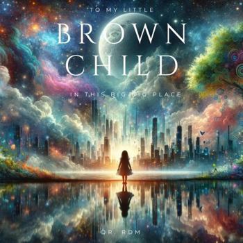 To My Little Brown Child: A Tale of Affirmations & Belonging