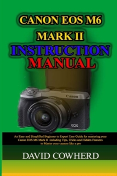 Paperback Canon EOS M6 Mark II Instructional Manual: An Easy and Simplified Beginner to Expert User Guide for mastering your Canon EOS M6 Mark II including Tips Book