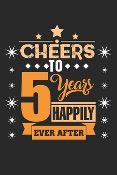 Paperback Cheers to 5 years happily ever after: 5th Wedding Anniversary Gift Married Couple Notebook 6x9 Inches 120 dotted pages for notes, drawings, formulas - Book