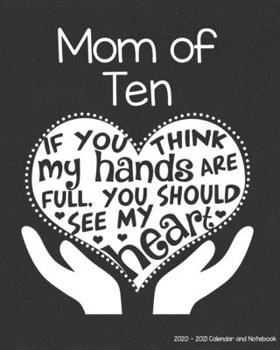 Mom of Ten 2020-2021 Calendar and Notebook: If You Think My Hands Are Full You Should See My Heart: 2-year Monthly Organizer (Jan 2020 - Dec 2021); 10 ... Notes Pages , Expense Log, Password Logins