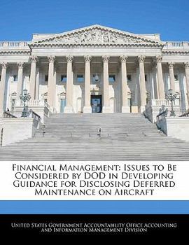 Paperback Financial Management: Issues to Be Considered by Dod in Developing Guidance for Disclosing Deferred Maintenance on Aircraft Book