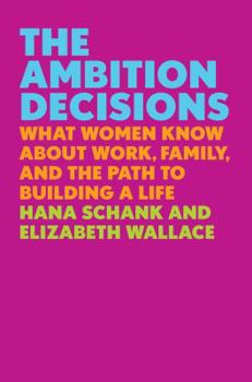 Hardcover The Ambition Decisions: What Women Know about Work, Family, and the Path to Building a Life Book