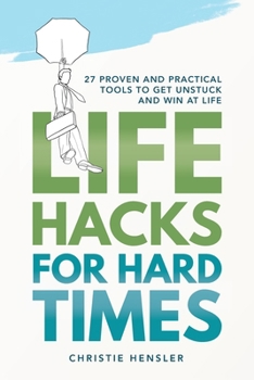 Paperback Life Hacks for Hard Times: 27 Proven and Practical Tools To Get Unstuck and Win at Life Book