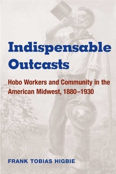 Paperback Indispensable Outcasts: Hobo Workers and Community in the American Midwest, 1880-1930 Book