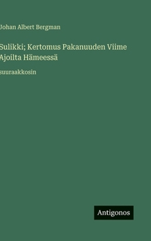 Sulikki; Kertomus Pakanuuden Viime Ajoilta Hämeessä: suuraakkosin (Finnish Edition)
