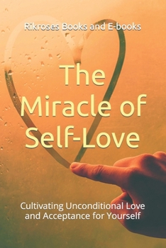 Paperback The Miracle of Self-Love: Cultivating Unconditional Love and Acceptance for Yourself Book