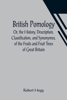 Paperback British Pomology; Or, the History, Description, Classification, and Synonymes, of the Fruits and Fruit Trees of Great Britain Book