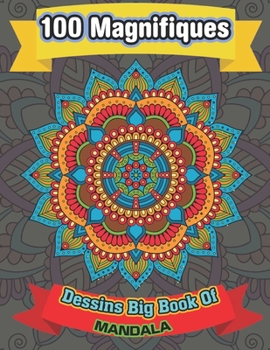 100 Magnifiques Dessins Big Book Of mandala: Un livre de coloriage pour adultes présentant 100 des plus beaux mandalas du monde pour la relaxation et la lutte contre le stress
