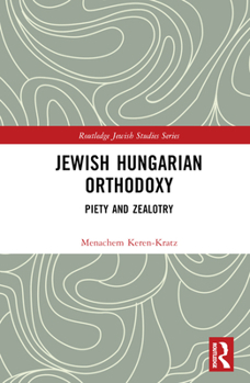 Hardcover Jewish Hungarian Orthodoxy: Piety and Zealotry Book