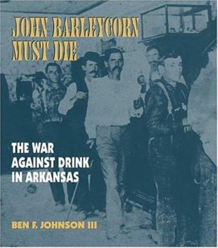 Hardcover John Barleycorn Must Die: The War Against Drink in Arkansas Book