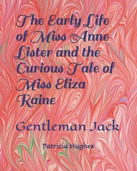 Paperback The Early Life of Miss Anne Lister and the Curious Tale of Miss Eliza Raine: Gentleman Jack Book