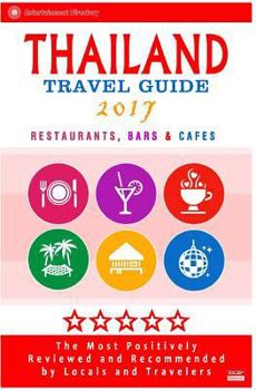 Thailand Travel Guide 2017: The Most Recommended Restaurants, Bars and Cafes by Travelers from Around the Globe, 2017