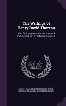 Hardcover The Writings of Henry David Thoreau: With Bibliographical Introductions and Full Indexes. in Ten Volumes, Volume 8 Book