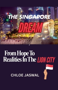 The Singapore Dream: From Hopes To Realities In The Lion City