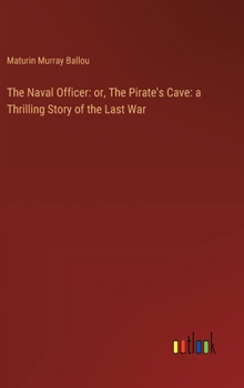 The Naval Officer: or, The Pirate's Cave: a Thrilling Story of the Last War