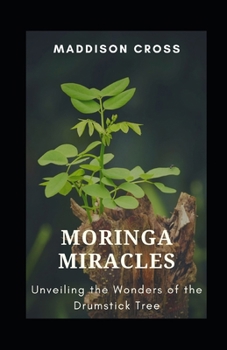 Paperback Moringa Miracles: Unveiling the Wonders of the Drumstick Tree Book