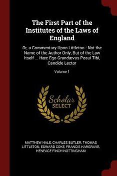 Paperback The First Part of the Institutes of the Laws of England: Or, a Commentary Upon Littleton: Not the Name of the Author Only, But of the Law Itself ... H Book