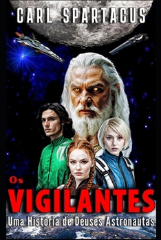 Os Vigilantes: Uma História de Deuses Astronautas (Ficção de Carl Spartacus) (Portuguese Edition)