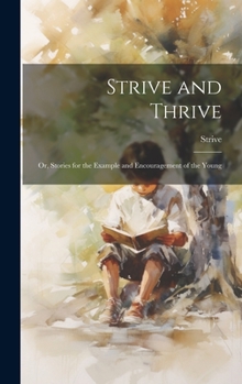 Hardcover Strive and Thrive: Or, Stories for the Example and Encouragement of the Young Book