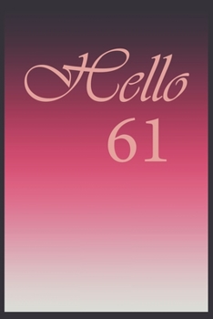 Hello 61 Journal, Notebook To Do Lists, Notepad and daily planner, Great Birthday Gift, 61 Years Old: Lined Notebook / Journal Gift, 120 Pages, 6x9 in  soft cover, Matte Finish