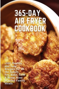 Paperback 365-Day Air Fryer Cookbook: +100 Healthy and Easy Recipes for all the family. Fry, Bake, Grill & Roast Most Wanted Family Meals Book