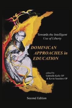 Dominican Approaches in Education: Towards the Intelligent Use of Liberty (Dominican Series, #2)