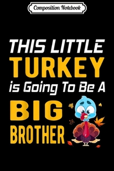 Composition Notebook: Thanksgiving Baby Announcement Little Turkey Big Brother  Journal/Notebook Blank Lined Ruled 6x9 100 Pages