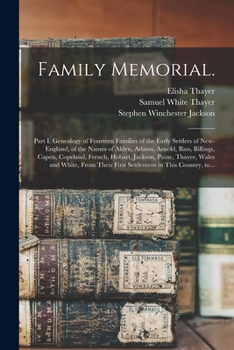 Family Memorial.: Part I. Genealogy of Fourteen Families of the Early Settlers of New-England, of the Names of Alden, Adams, Arnold, Bass, Billings, ... and White, From Their First Settlement...