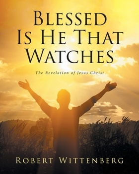 Paperback Blessed Is He That Watches: The Revelation Of Jesus Christ Book