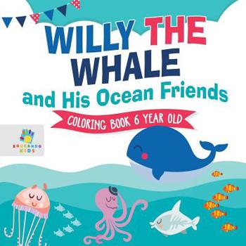 Paperback Willy the Whale and His Ocean Friends Coloring Book 6 Year Old Book