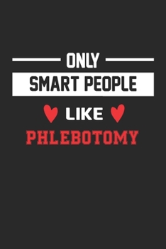 Only Smart People Like phlebotomy Notebook - Funny phlebotomy Journal Gift: Lined phlebotomy lovers Notebook / Journal Gift, 120 Pages, 6x9, Soft Cover, Matte Finish