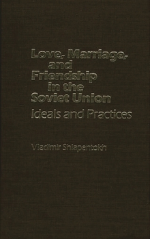 Hardcover Love, Marriage, and Friendship in the Soviet Union: Ideals and Practices Book