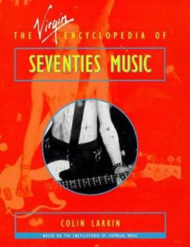 The Virgin Encyclopedia of Seventies Music (Virgin Encyclopedias of Popular Music Series)