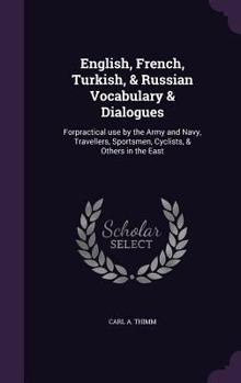 Hardcover English, French, Turkish, & Russian Vocabulary & Dialogues: Forpractical use by the Army and Navy, Travellers, Sportsmen, Cyclists, & Others in the Ea Book