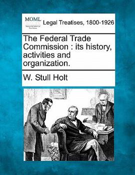 Paperback The Federal Trade Commission: Its History, Activities and Organization. Book